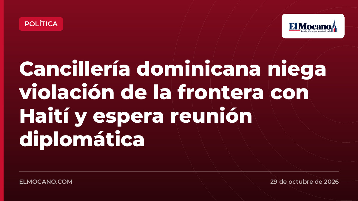 Cancillería dominicana niega violación de la frontera con Haití y espera reunión diplomática