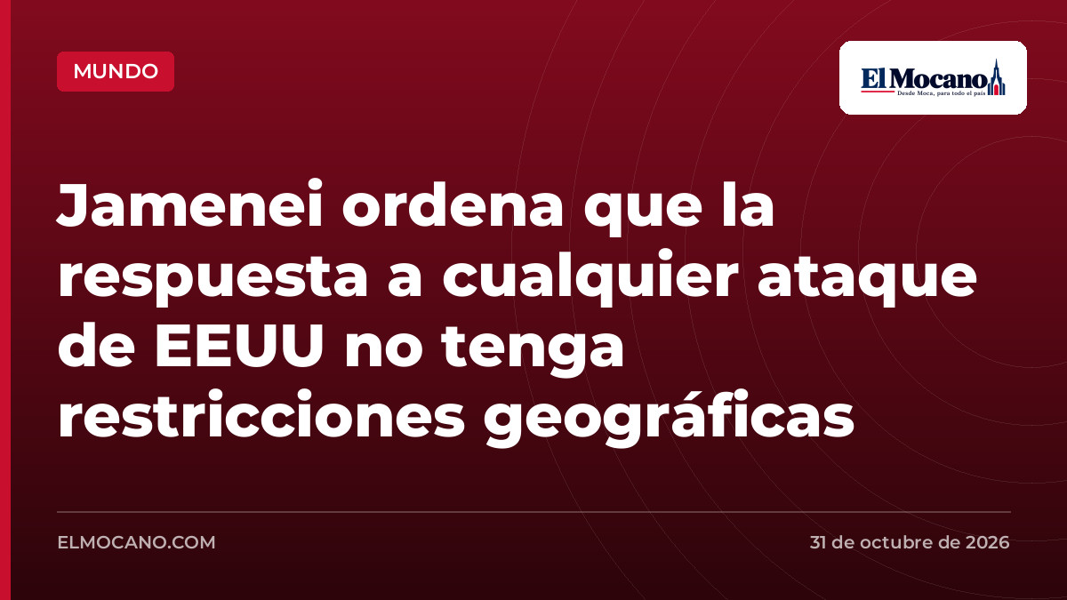 Jamenei ordena que la respuesta a cualquier ataque de EEUU no tenga restricciones geográficas