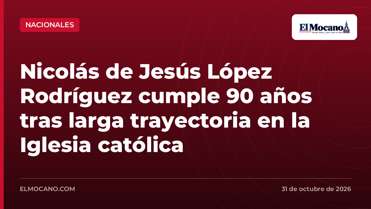Nicolás de Jesús López Rodríguez cumple 90 años tras larga trayectoria en la Iglesia católica